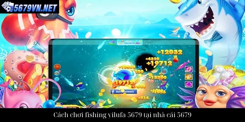 Cách chơi fishing yilufa 5679 tại nhà cái 5679