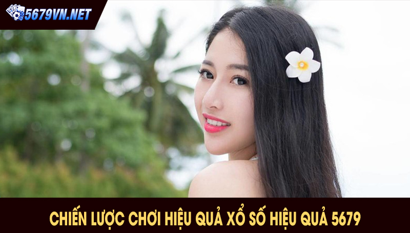 Chiến lược chơi hiệu quả Xổ Số Hiệu Quả 5679