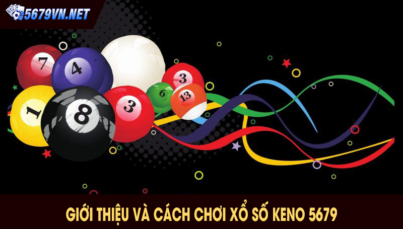 Giới thiệu và cách chơi Xổ số keno 5679