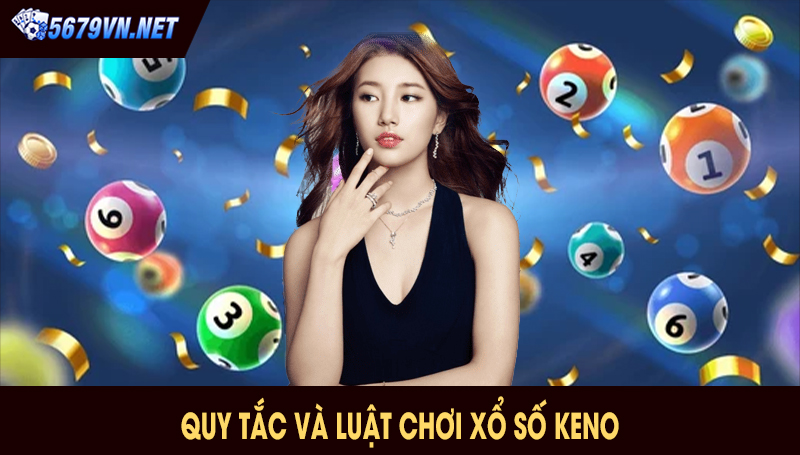 Quy tắc và luật chơi xổ số keno