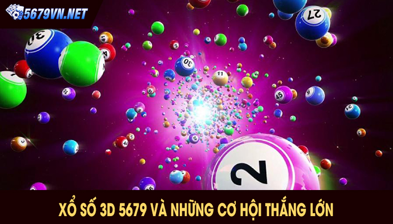 Xổ số 3D 5679 và Những Cơ Hội Thắng Lớn