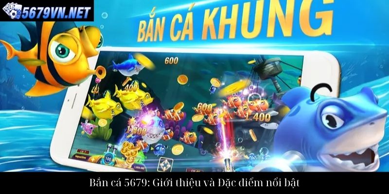 Bắn cá 5679: Giới thiệu và Đặc điểm nổi bật