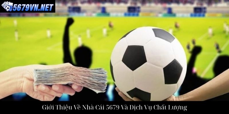 Giới Thiệu Về Nhà Cái 5679 Và Dịch Vụ Chất Lượng