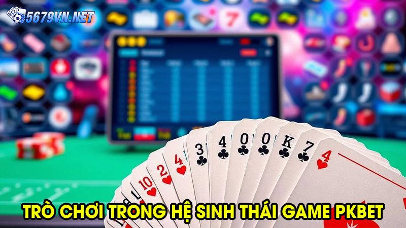 Trò chơi trong hệ sinh thái game pkbet