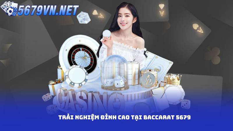 Trải nghiệm đỉnh cao tại baccarat 5679